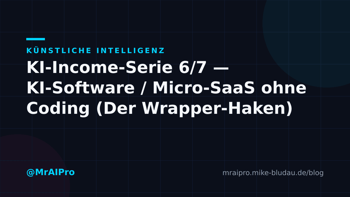 Cover zu „KI-Income-Serie 6/7 — KI-Software / Micro-SaaS ohne Coding (Der Wrapper-Haken)"