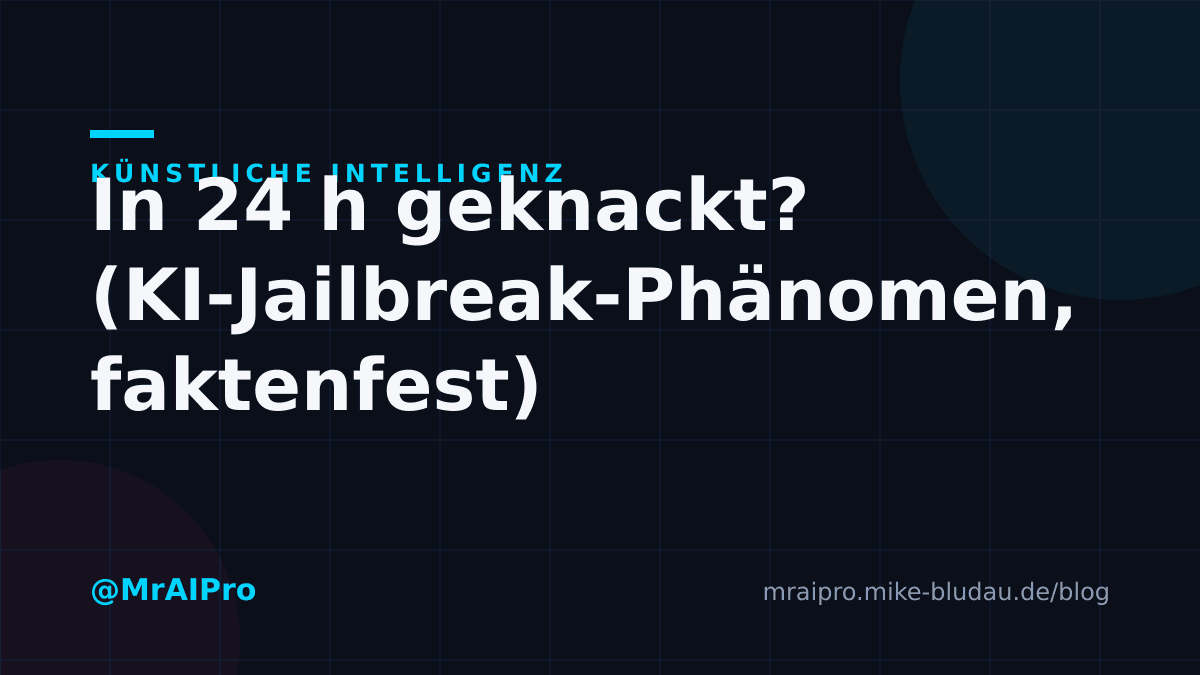 Cover zu „„In 24 h geknackt?" (KI-Jailbreak-Phänomen, faktenfest)"